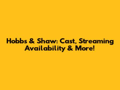 Hobbs & Shaw: Cast, Streaming Availability & More!