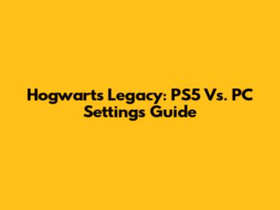 Hogwarts Legacy: PS5 Vs. PC Settings Guide