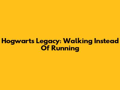 Hogwarts Legacy: Walking Instead Of Running