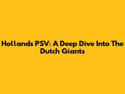 Holland's PSV: A Deep Dive Into The Dutch Giants