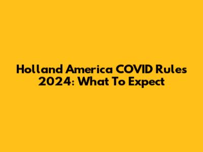 Holland America COVID Rules 2024: What To Expect