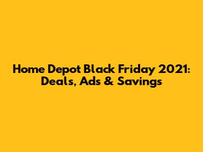 Home Depot Black Friday 2021: Deals, Ads & Savings