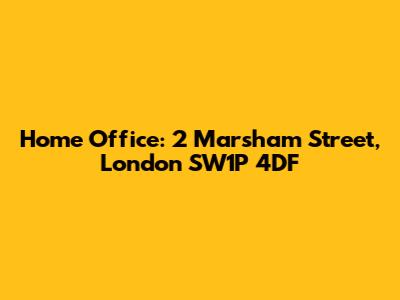 Home Office: 2 Marsham Street, London SW1P 4DF