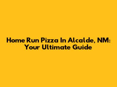 Home Run Pizza In Alcalde, NM: Your Ultimate Guide
