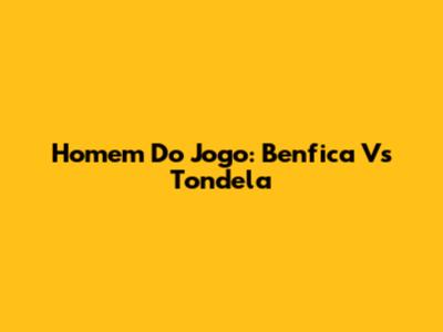 Homem Do Jogo: Benfica Vs Tondela