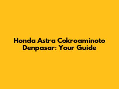 Honda Astra Cokroaminoto Denpasar: Your Guide