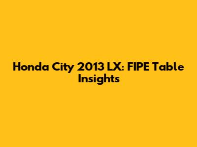 Honda City 2013 LX: FIPE Table Insights