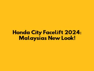 Honda City Facelift 2024: Malaysia's New Look!