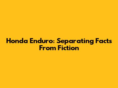 Honda Enduro: Separating Facts From Fiction