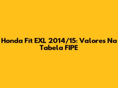 Honda Fit EXL 2014/15: Valores Na Tabela FIPE