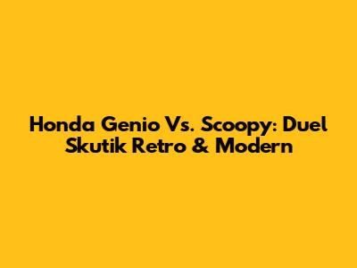 Honda Genio Vs. Scoopy: Duel Skutik Retro & Modern
