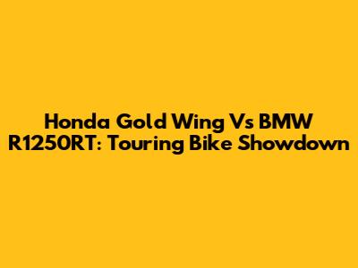Honda Gold Wing Vs BMW R1250RT: Touring Bike Showdown