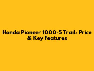 Honda Pioneer 1000-5 Trail: Price & Key Features