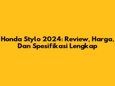 Honda Stylo 2024: Review, Harga, Dan Spesifikasi Lengkap
