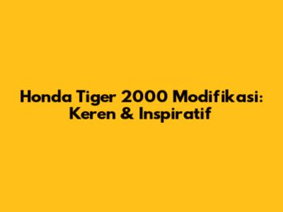 Honda Tiger 2000 Modifikasi: Keren & Inspiratif