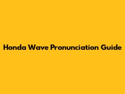 Honda Wave Pronunciation Guide