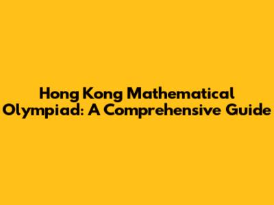 Hong Kong Mathematical Olympiad: A Comprehensive Guide