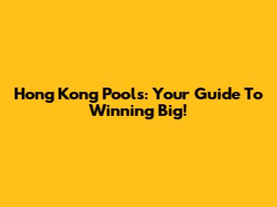 Hong Kong Pools: Your Guide To Winning Big!
