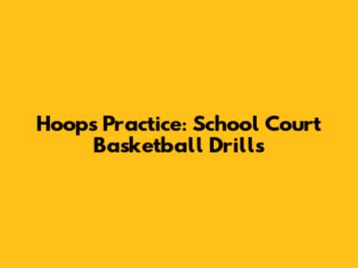 Hoops Practice: School Court Basketball Drills