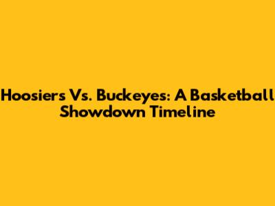 Hoosiers Vs. Buckeyes: A Basketball Showdown Timeline