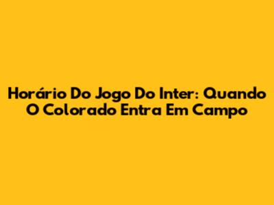Horário Do Jogo Do Inter: Quando O Colorado Entra Em Campo