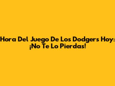 Hora Del Juego De Los Dodgers Hoy: ¡No Te Lo Pierdas!