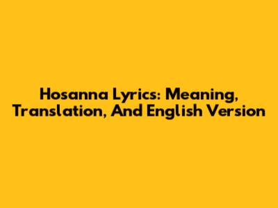 Hosanna Lyrics: Meaning, Translation, And English Version