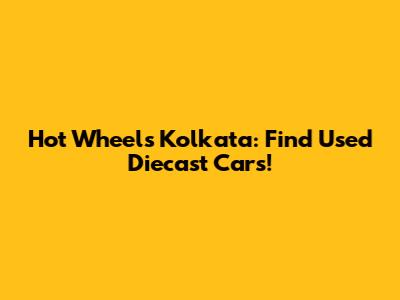 Hot Wheels Kolkata: Find Used Diecast Cars!