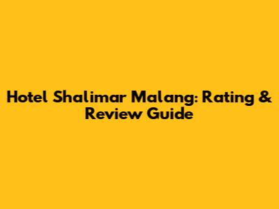 Hotel Shalimar Malang: Rating & Review Guide