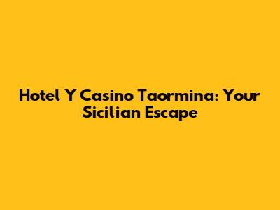 Hotel Y Casino Taormina: Your Sicilian Escape