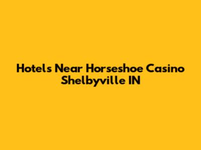 Hotels Near Horseshoe Casino Shelbyville IN