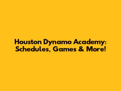 Houston Dynamo Academy: Schedules, Games & More!