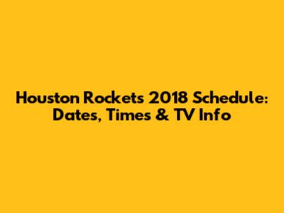 Houston Rockets 2018 Schedule: Dates, Times & TV Info