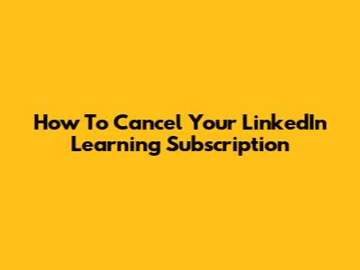 How To Cancel Your LinkedIn Learning Subscription