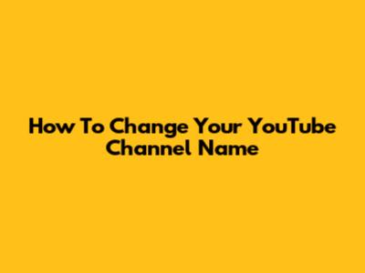 How To Change Your YouTube Channel Name