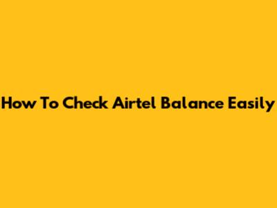 How To Check Airtel Balance Easily
