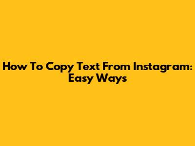 How To Copy Text From Instagram: Easy Ways