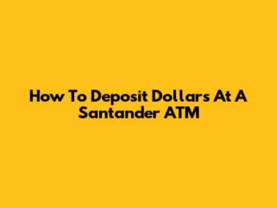 How To Deposit Dollars At A Santander ATM