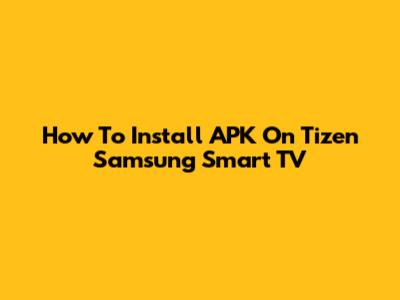 How To Install APK On Tizen Samsung Smart TV