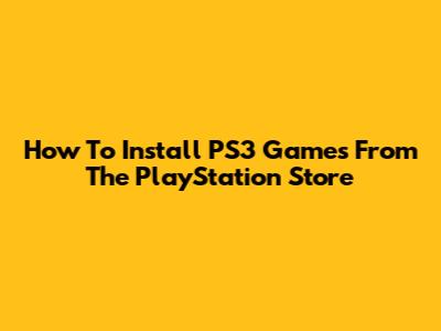 How To Install PS3 Games From The PlayStation Store
