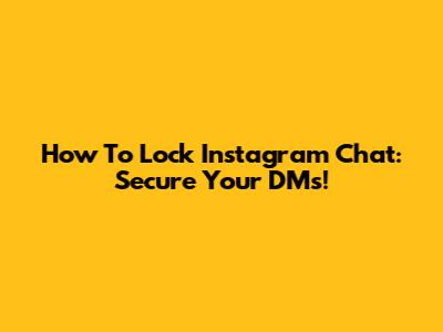 How To Lock Instagram Chat: Secure Your DMs!