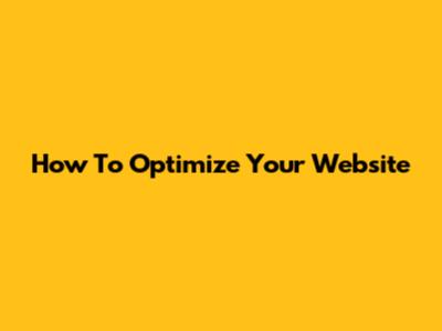 How To Optimize Your Website