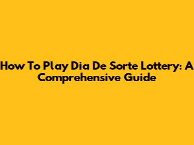 How To Play Dia De Sorte Lottery: A Comprehensive Guide