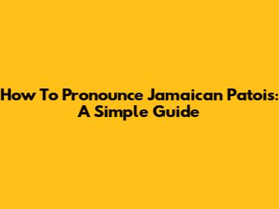How To Pronounce Jamaican Patois: A Simple Guide