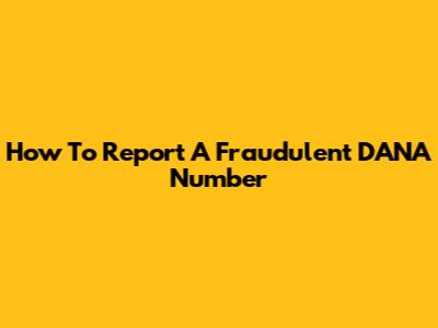 How To Report A Fraudulent DANA Number