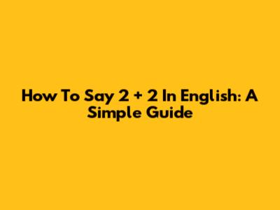How To Say 2 + 2 In English: A Simple Guide