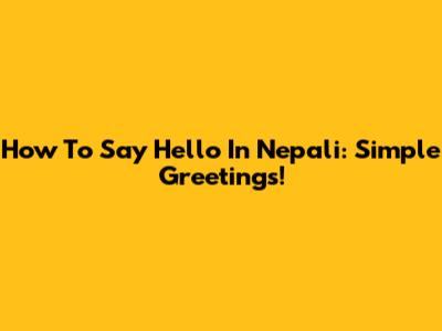 How To Say Hello In Nepali: Simple Greetings!