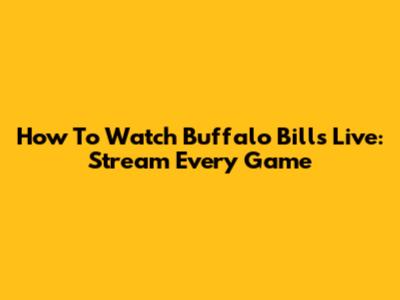 How To Watch Buffalo Bills Live: Stream Every Game