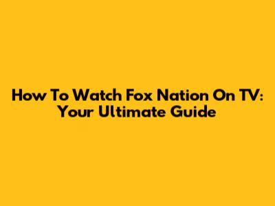 How To Watch Fox Nation On TV: Your Ultimate Guide