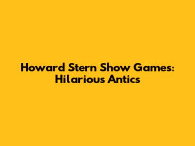 Howard Stern Show Games: Hilarious Antics
